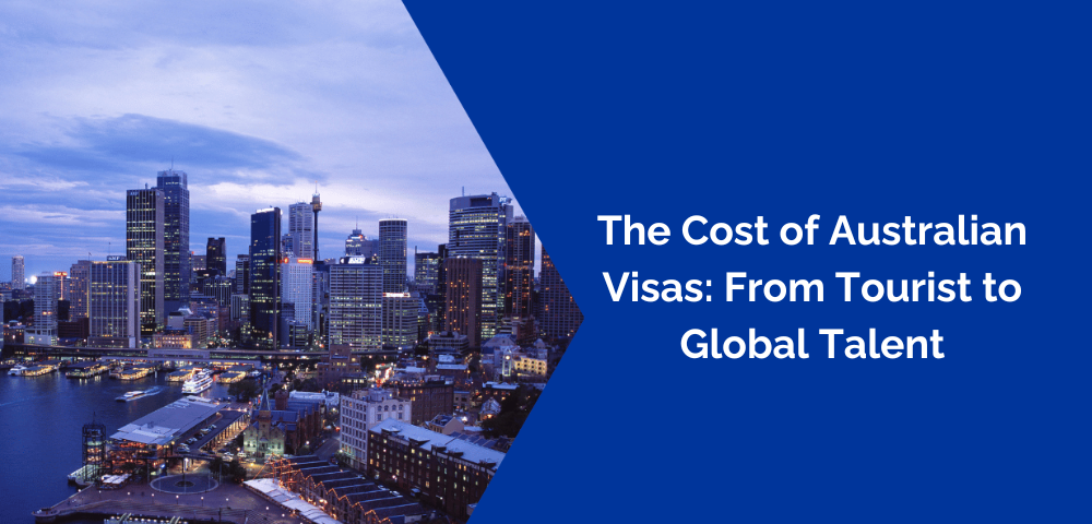 The Cost of Australian Visas: From Tourist to Global Talent
